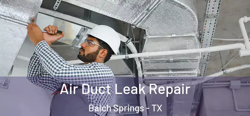 Air Duct Leak Repair Balch Springs - TX