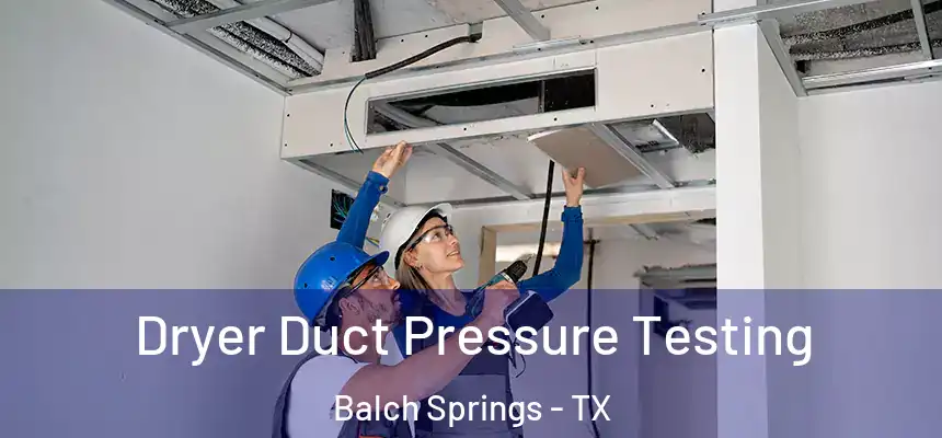  Dryer Duct Pressure Testing Balch Springs - TX