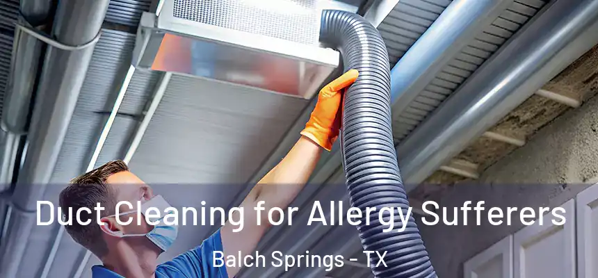  Duct Cleaning for Allergy Sufferers Balch Springs - TX