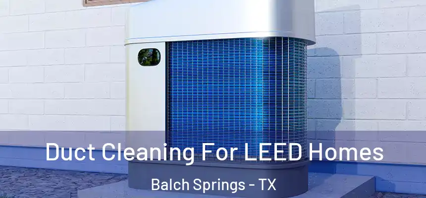  Duct Cleaning For LEED Homes Balch Springs - TX