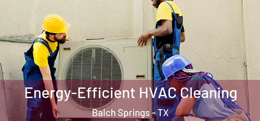  Energy-Efficient HVAC Cleaning Balch Springs - TX