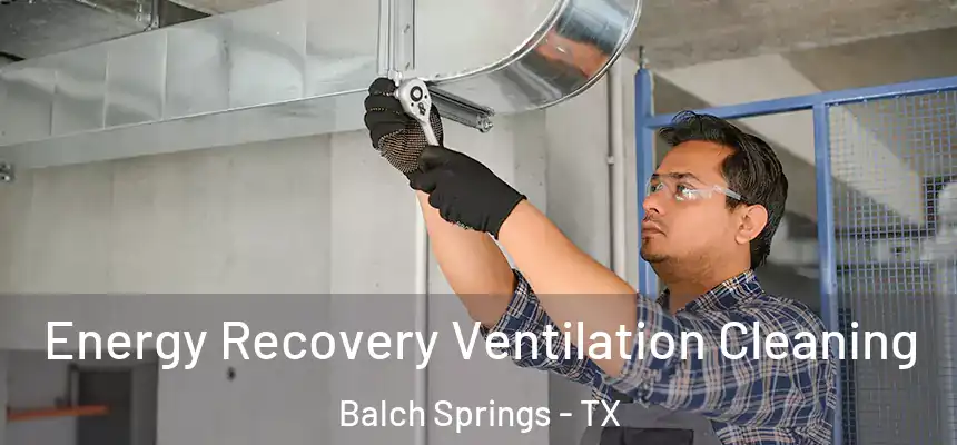 Energy Recovery Ventilation Cleaning Balch Springs - TX