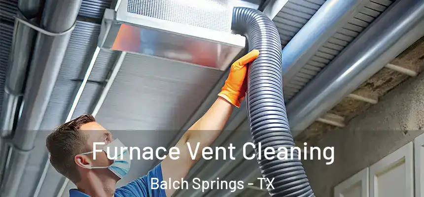  Furnace Vent Cleaning Balch Springs - TX