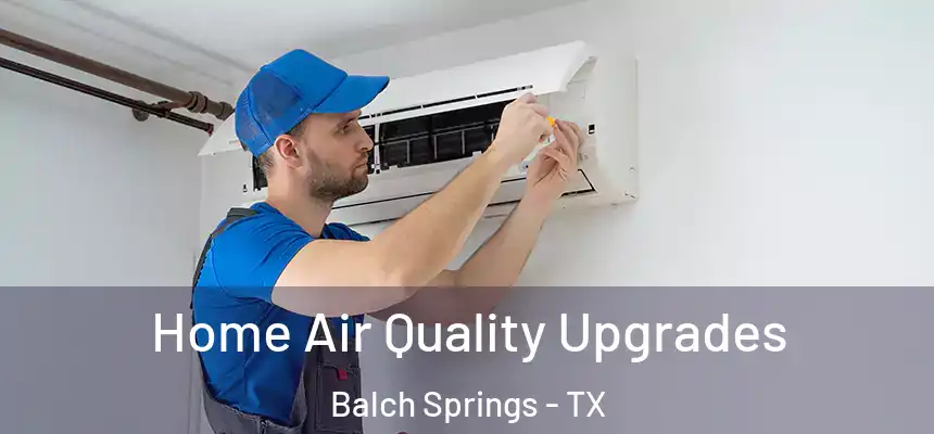  Home Air Quality Upgrades Balch Springs - TX