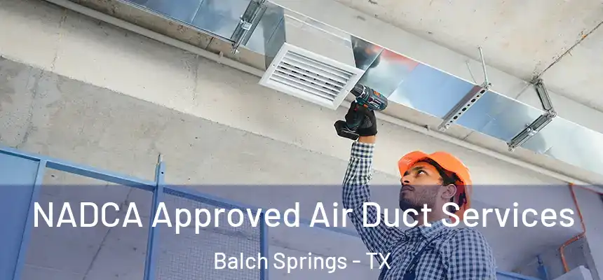  NADCA Approved Air Duct Services Balch Springs - TX