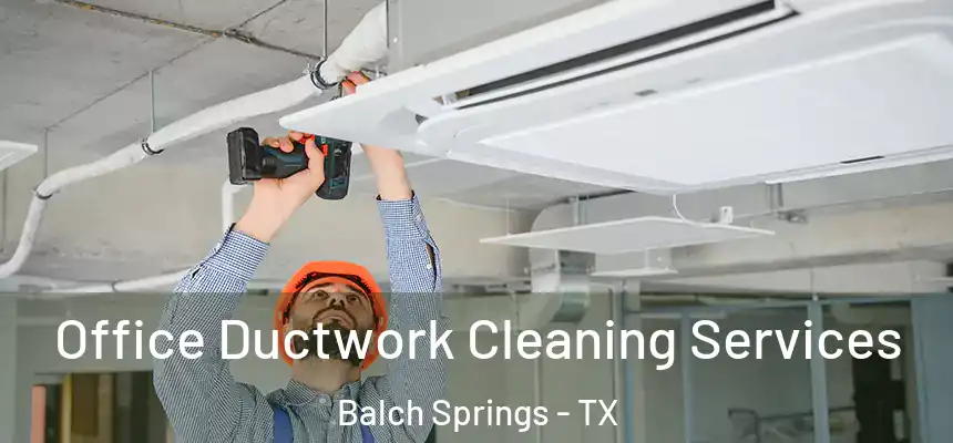  Office Ductwork Cleaning Services Balch Springs - TX