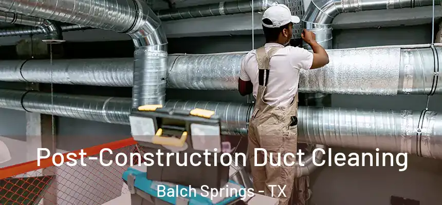  Post-Construction Duct Cleaning Balch Springs - TX