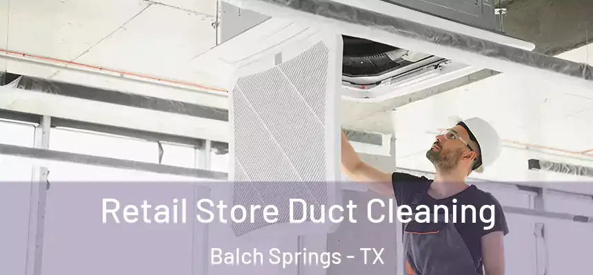  Retail Store Duct Cleaning Balch Springs - TX