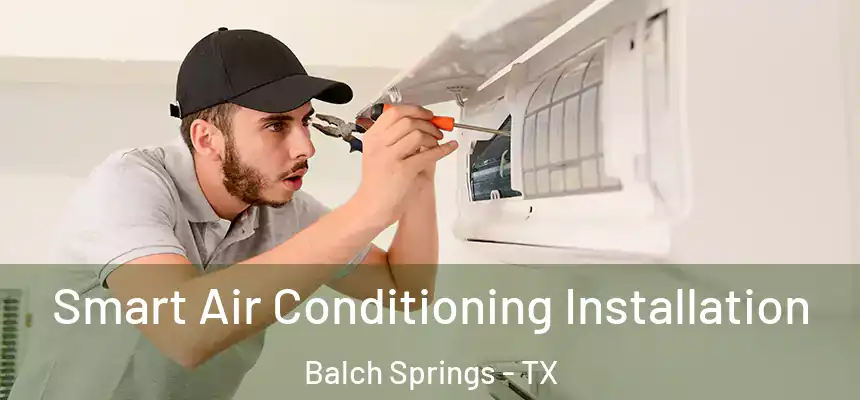  Smart Air Conditioning Installation Balch Springs - TX