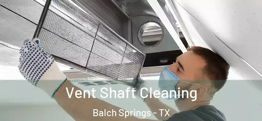  Vent Shaft Cleaning Balch Springs - TX