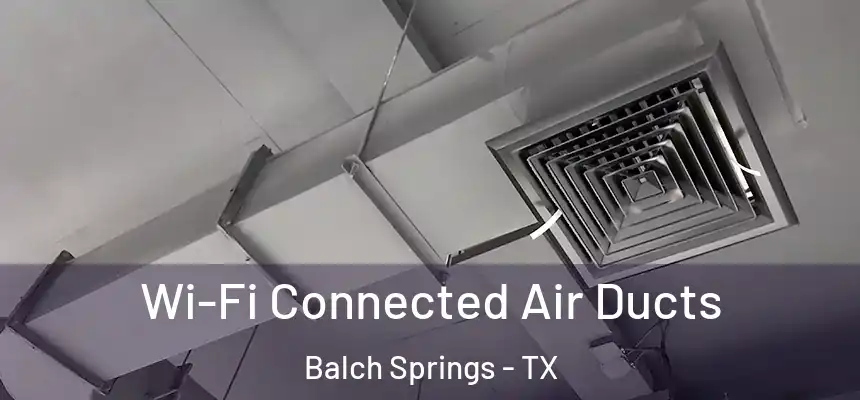  Wi-Fi Connected Air Ducts Balch Springs - TX